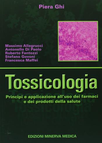 Tossicologia. Principi e applicazione all'uso dei farmaci e dei prodotti della salute - Piera Ghi, Massimo Allegrucci, Antonello Di Paolo - Libro Minerva Medica 2009 | Libraccio.it