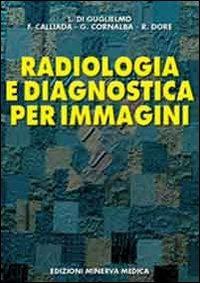 Radiologia e diagnostica per immagini - Lucio Di Guglielmo, Fabrizio Calliada, Roberto Dore - Libro Minerva Medica 2012 | Libraccio.it