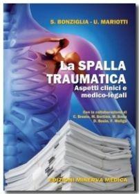 La spalla traumatica. Aspetti clinici e medico-legali - Sergio Bonziglia, Umberto Mariotti - Libro Minerva Medica 2014 | Libraccio.it