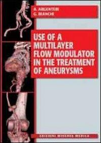 Use of a multilayer flow modulator in the treatment of aneurysms - Angelo Argenteri, Giovanni Bianchi - Libro Minerva Medica 2012 | Libraccio.it