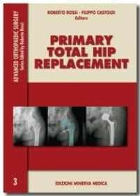 Primary total hip replacement - Roberto Rossi, Filippo Castoldi - Libro Minerva Medica 2013, Advanced orthopaedic surgey | Libraccio.it