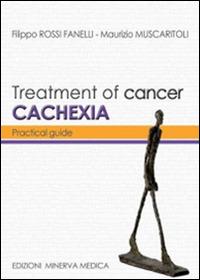 Treatment of cancer cachexia. Practical guide - Filippo Rossi Fanelli, Maurizio Muscaritoli - Libro Minerva Medica 2015 | Libraccio.it