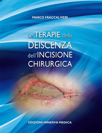 Le terapie della deiscenza dell'incisione chirurgica - Marco Fraccalvieri - Libro Minerva Medica 2015 | Libraccio.it