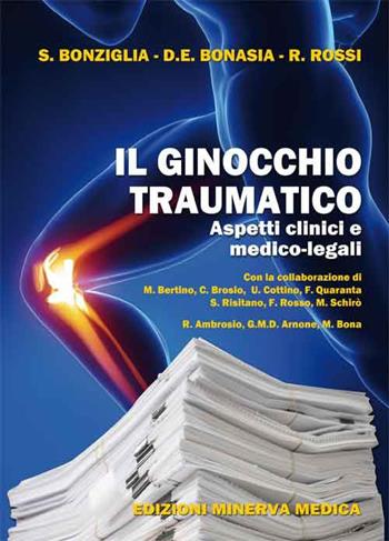 Il ginocchio traumatico. Aspetti clinici e medico-legali - Sergio Bonziglia, Davide E. Bonasia, Roberto Rossi - Libro Minerva Medica 2015 | Libraccio.it
