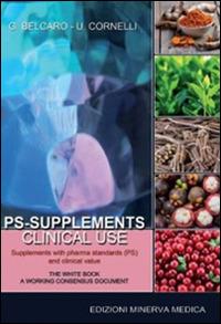PS-supplements clinical use. Supplements with pharma standards (PS) and clinical value - Gianni Belcaro, Umberto Cornelli - Libro Minerva Medica 2015 | Libraccio.it