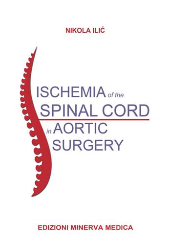 Ischemia of the spinal cord in aortic surgery - Nikola Ilic - Libro Minerva Medica 2016 | Libraccio.it