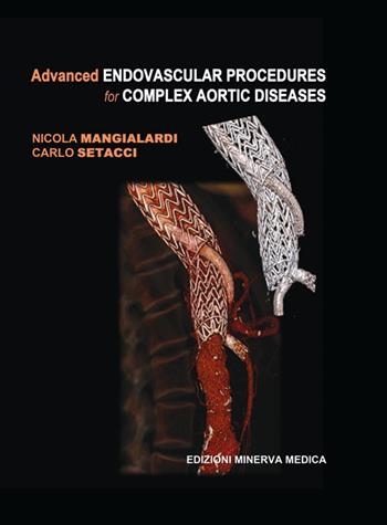 Advanced endovascular procedures for complex aortic diseases - Nicola Mangialardi, Carlo Setacci - Libro Minerva Medica 2016 | Libraccio.it