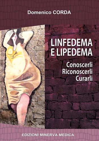 Linfedema e lipedema. Conoscerli. Riconoscerli. Curarli - Domenico Corda - Libro Minerva Medica 2017 | Libraccio.it