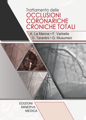 Trattamento delle occlusioni coronariche croniche totali - Alessio La Manna, Ferdinando Varbella, Giuseppe Tarantini - Libro Minerva Medica 2017 | Libraccio.it