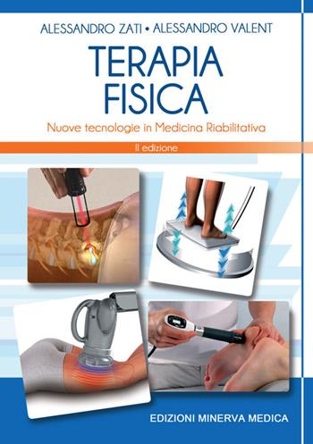 Terapia fisica. Nuove tecnologie in medicina riabilitativa - Alessandro Zati, Alessandro Valent - Libro Minerva Medica 2017 | Libraccio.it