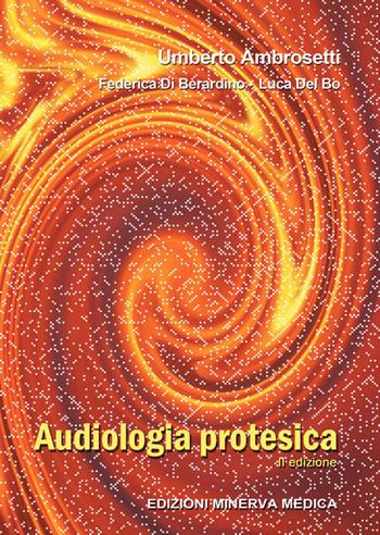 Audiologia protesica. Ediz. per la scuola - Umberto Ambrosetti, Federica Di Berardino, Luca Del Bo - Libro Minerva Medica 2018 | Libraccio.it