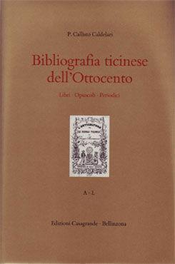 Bibliografia ticinese dell'800. Libri, opuscoli, periodici - Callisto Caldelari, Beatrice Lampietti - Libro Casagrande 2000, Strumenti storico-bibliografici | Libraccio.it