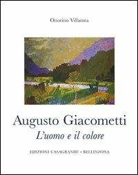 Augusto Giacometti. L'uomo e il colore. 1877-1947 - Ottorino Villatora - Libro Casagrande 2005 | Libraccio.it