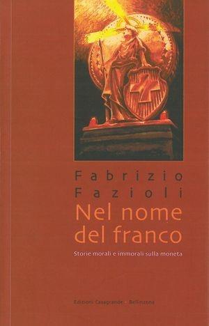 Nel nome del franco. Storie morali e immorali sulla moneta - Fabrizio Fazioli - Libro Casagrande 2000, Il nostro tempo | Libraccio.it