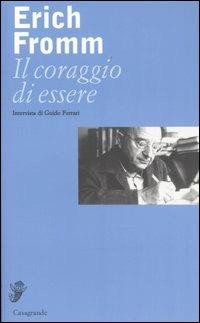 Il coraggio di essere. Intervista di Guido Ferrari - Erich Fromm, Guido Ferrari - Libro Casagrande 2000, Interviste e saggi brevi | Libraccio.it