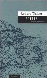 Poesie. Testo tedesco a fronte - Robert Walser - Libro Casagrande 2000, Scrittori | Libraccio.it