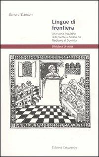 Lingue di frontiera. Una storia linguistica della Svizzera italiana dal Medioevo al Duemila - Sandro Bianconi - Libro Casagrande 2001, Biblioteca di storia | Libraccio.it