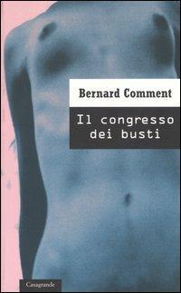 Il congresso dei busti - Bernard Comment - Libro Casagrande 2002, Scrittori | Libraccio.it
