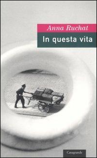 In questa vita - Anna Ruchat - Libro Casagrande 2004, La salamandra | Libraccio.it