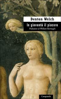 In gioventù il piacere - Denton Welch - Libro Casagrande 2003, Scrittori | Libraccio.it