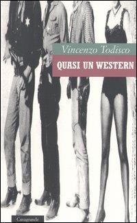 Quasi un western - Vincenzo Todisco - Libro Casagrande 2003, La salamandra | Libraccio.it
