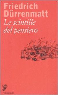 Le scintille del pensiero - Friedrich Dürrenmatt - Libro Casagrande 2003, Interviste e saggi brevi | Libraccio.it