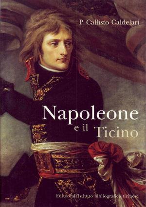 Napoleone e il Ticino - Callisto Caldelari - Libro Casagrande 2003 | Libraccio.it