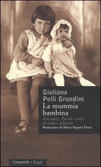 La mummia bambina. Atti unici. Piccole storie di ombre infantili - Giuliana Pelli Grandini - Libro Casagrande 2004, Saggi | Libraccio.it