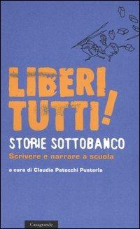 Liberi tutti! Storie sottobanco. Scrivere e narrare a scuola  - Libro Casagrande 2005, Saggi | Libraccio.it
