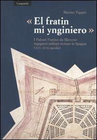 «El fratin mi ynginiero». I Paleari Fratino da Morcote, ingegneri militari ticinesi in Spagna (XVI-XVII secolo) - Marino Viganò - Libro Casagrande 2005, Itinerari | Libraccio.it