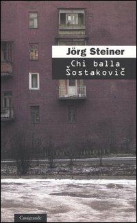 Chi balla Sostakovic - Jörg Steiner - Libro Casagrande 2004, Scrittori | Libraccio.it
