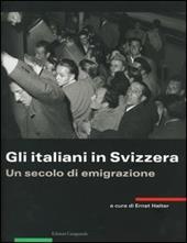 Gli italiani in Svizzera. Un secolo di emigrazione