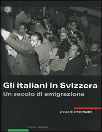 Gli italiani in Svizzera. Un secolo di emigrazione  - Libro Casagrande 2004 | Libraccio.it