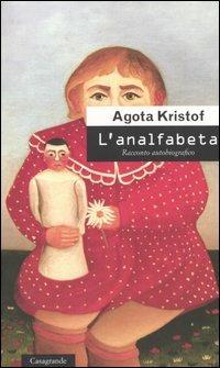 L' analfabeta. Racconto autobiografico - Agota Kristof - Libro Casagrande 2005, Scrittori | Libraccio.it