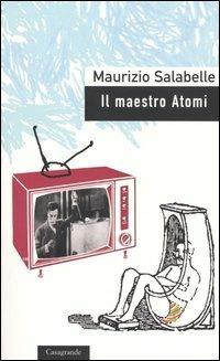 Il maestro Atomi - Maurizio Salabelle - Libro Casagrande 2004, Scrittori | Libraccio.it