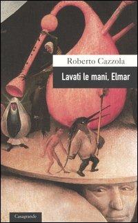 Lavati le mani, Elmar - Roberto Cazzola - Libro Casagrande 2005, Scrittori | Libraccio.it
