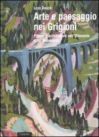 Arte e paesaggio nei Grigioni. Pittura e architettura nell'Ottocento e nel Novecento - Leza Dosch - Libro Casagrande 2006 | Libraccio.it