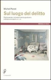 Sul luogo del delitto. Pratica penale, inchiesta e perizia giudiziaria a Ginevra nei secoli XVIII e XIX