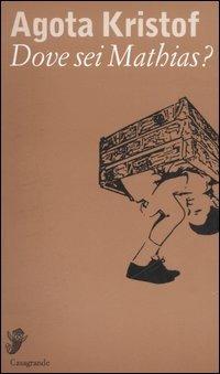 Dove sei Mathias? - Agota Kristof - Libro Casagrande 2006, Racconti in versi e in prosa | Libraccio.it