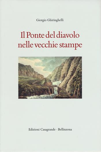 Il ponte del Diavolo nelle vecchie stampe - Giorgio Ghiringhelli - Libro Casagrande 2015, Strumenti storico-bibliografici | Libraccio.it