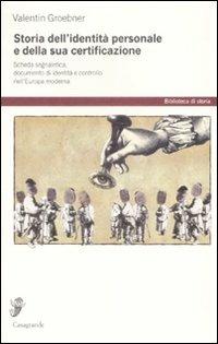 Storia dell'identità personale e della sua certificazione. Scheda segnaletica, documento d'identità e controllo nell'Europa moderna - Valentin Groebner - Libro Casagrande 2008, Biblioteca di storia | Libraccio.it