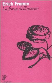 La forza dell'amore - Erich Fromm - Libro Casagrande 2007, Alfabeti | Libraccio.it