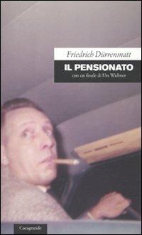Il pensionato. Con un finale di Urs Widmer - Friedrich Dürrenmatt - Libro Casagrande 2010, Scrittori | Libraccio.it
