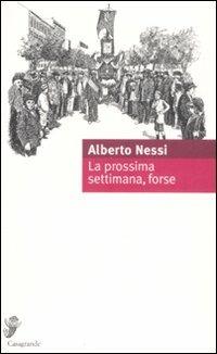 La prossima settimana, forse - Alberto Nessi - Libro Casagrande 2008, La salamandra | Libraccio.it