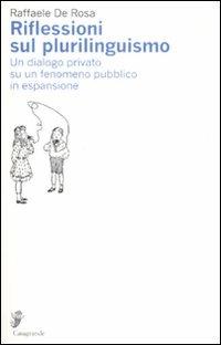 Riflessioni sul plurilinguismo. Un dialogo privato su un fenomeno pubblico in espansione - Raffaele De Rosa - Libro Casagrande 2009, Ricerca e formazione | Libraccio.it