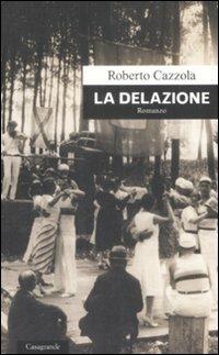 La delazione - Roberto Cazzola - Libro Casagrande 2009, Scrittori | Libraccio.it