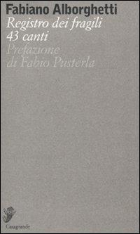 Registro dei fragili. 43 canti - Fabiano Alborghetti - Libro Casagrande 2009, Versanti | Libraccio.it
