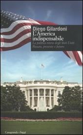 L' America indispensabile. La politica estera degli Stati Uniti. Passato, presente e futuro