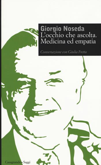 L'occhio che ascolta. Medicina ed empatia - Giorgio Noseda, Giulia Fretta - Libro Casagrande 2015, Saggi | Libraccio.it