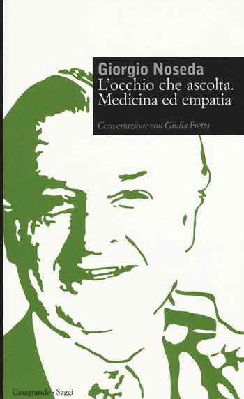 L' occhio che ascolta. Medicina ed empatia - Giorgio Noseda, Giulia Fretta - Libro Casagrande 2015, Saggi | Libraccio.it